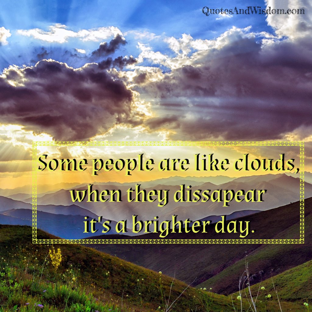 QuotesAndWisdom.com - Quote: Some people are like clouds.